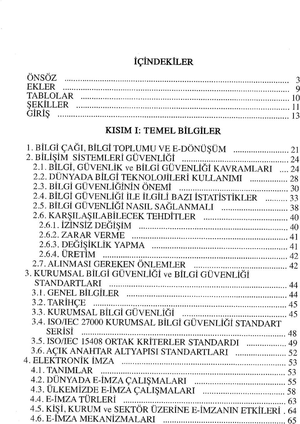 KARŞILAŞILABİLECEK TEHDİTLER 40 2.6.1. İZİNSİZ DEĞİŞİM 40 2.6.2. ZARAR VERME 41 2.6.3. DEĞİŞİKLİK YAPMA 41 2.6.4. ÜRETİM 42 2.7. ALINMASI GEREKEN ÖNLEMLER 42 3.