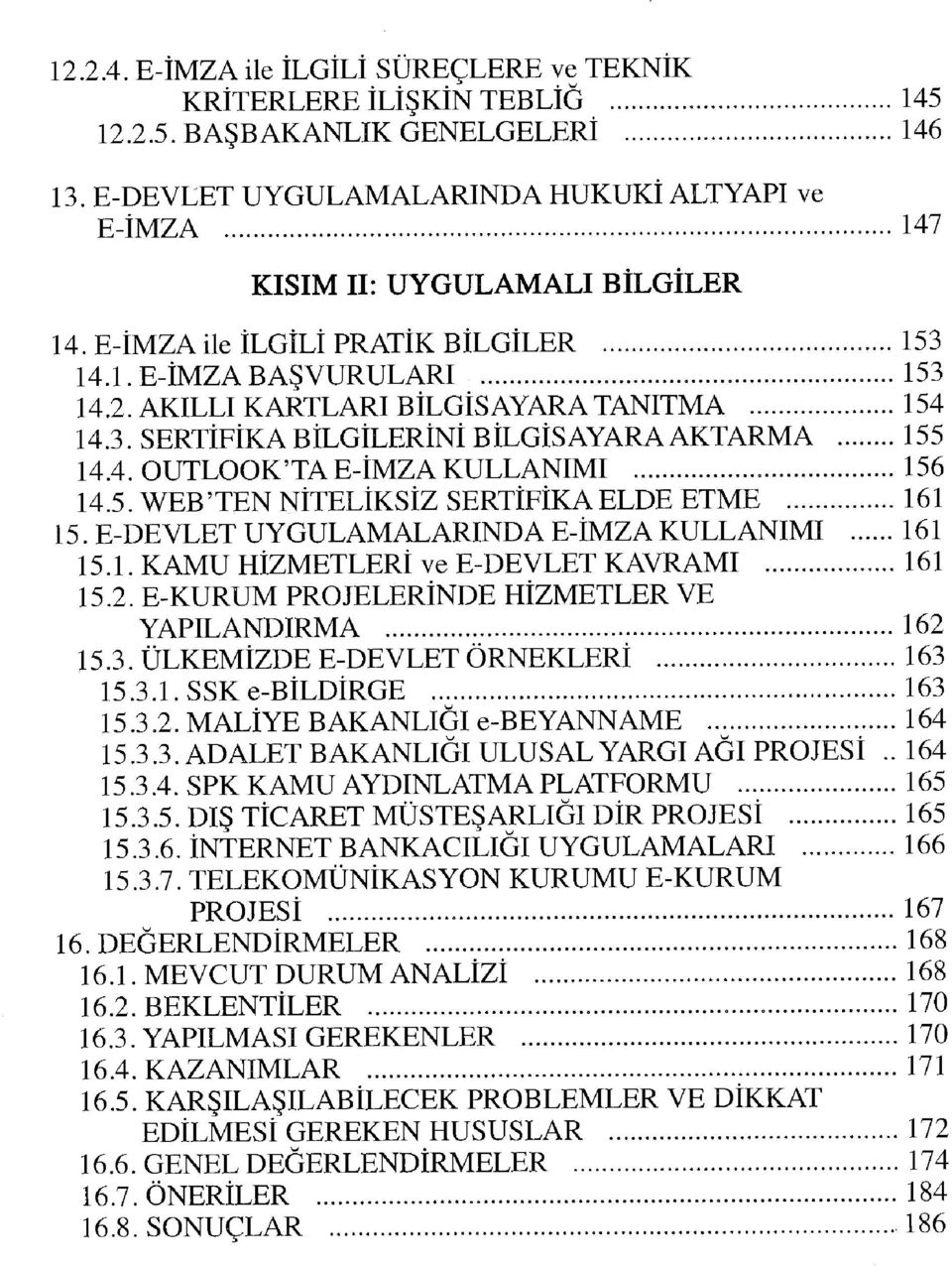 AKILLI KARTLARI BİLGİSAYARA TANITMA 154 14.3. SERTİFİKA BİLGİLERİNİ BİLGİSAYARA AKTARMA 155 14.4. OUTLOOK'TA E-İMZA KULLANIMI 156 14.5. WEBTEN NİTELİKSİZ SERTİFİKA ELDE ETME 161 15.