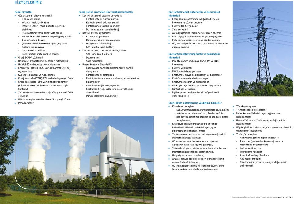 Stabilite aalizi, geçiş stabilitesi, gerilim - Kotrol paeli tasarım ve imalatı Elektrik tek hat şemaları stabilitesi - Doaım, yazılım pael tedariği Saha yerleşimi - Röle koordiasyou, selektivite