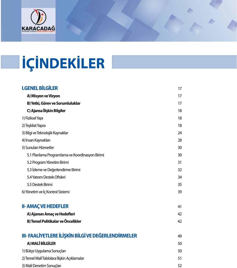 Kaynakları 28 5) Sunulan Hizmetler 30 5.1 Planlama Programlama ve Koordinasyon Birimi 30 5.2 Program Yönetim Birimi 31 5.3 İzleme ve Değerlendirme Birimi 32 5.4 Yatırım Destek Ofisleri 34 5.