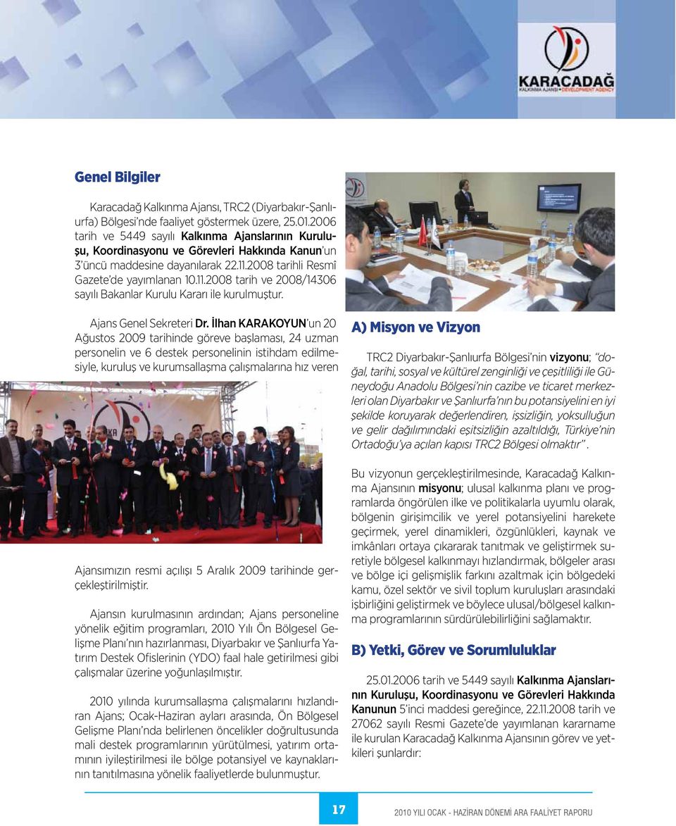 2008 tarihli Resmî Gazete de yayımlanan 10.11.2008 tarih ve 2008/14306 sayılı Bakanlar Kurulu Kararı ile kurulmuştur. Ajans Genel Sekreteri Dr.