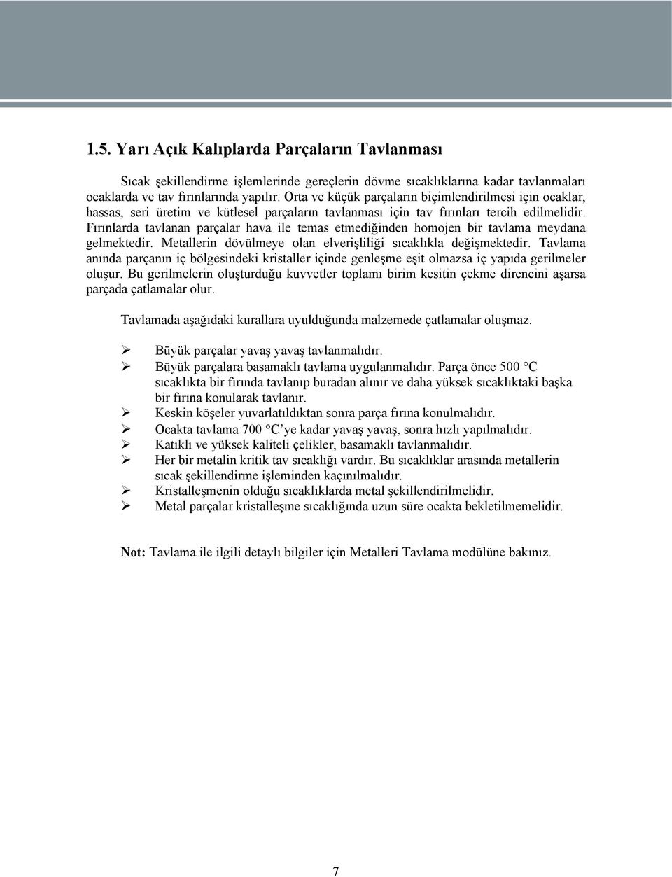 Fırınlarda tavlanan parçalar hava ile temas etmediğinden homojen bir tavlama meydana gelmektedir. Metallerin dövülmeye olan elverişliliği sıcaklıkla değişmektedir.