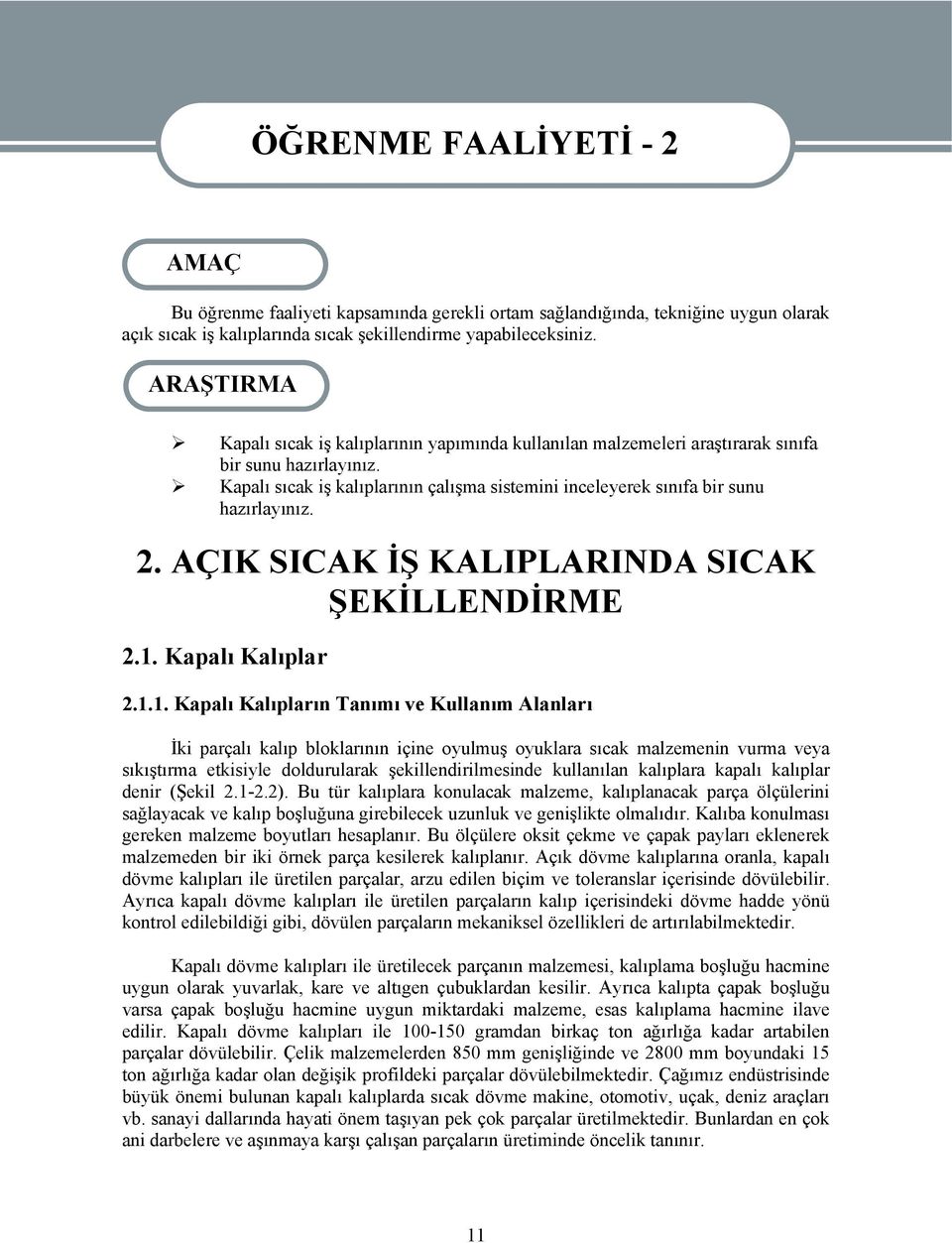 Kapalı sıcak iş kalıplarının çalışma sistemini inceleyerek sınıfa bir sunu hazırlayınız. 2. AÇIK SICAK İŞ KALIPLARINDA SICAK ŞEKİLLENDİRME 2.1.