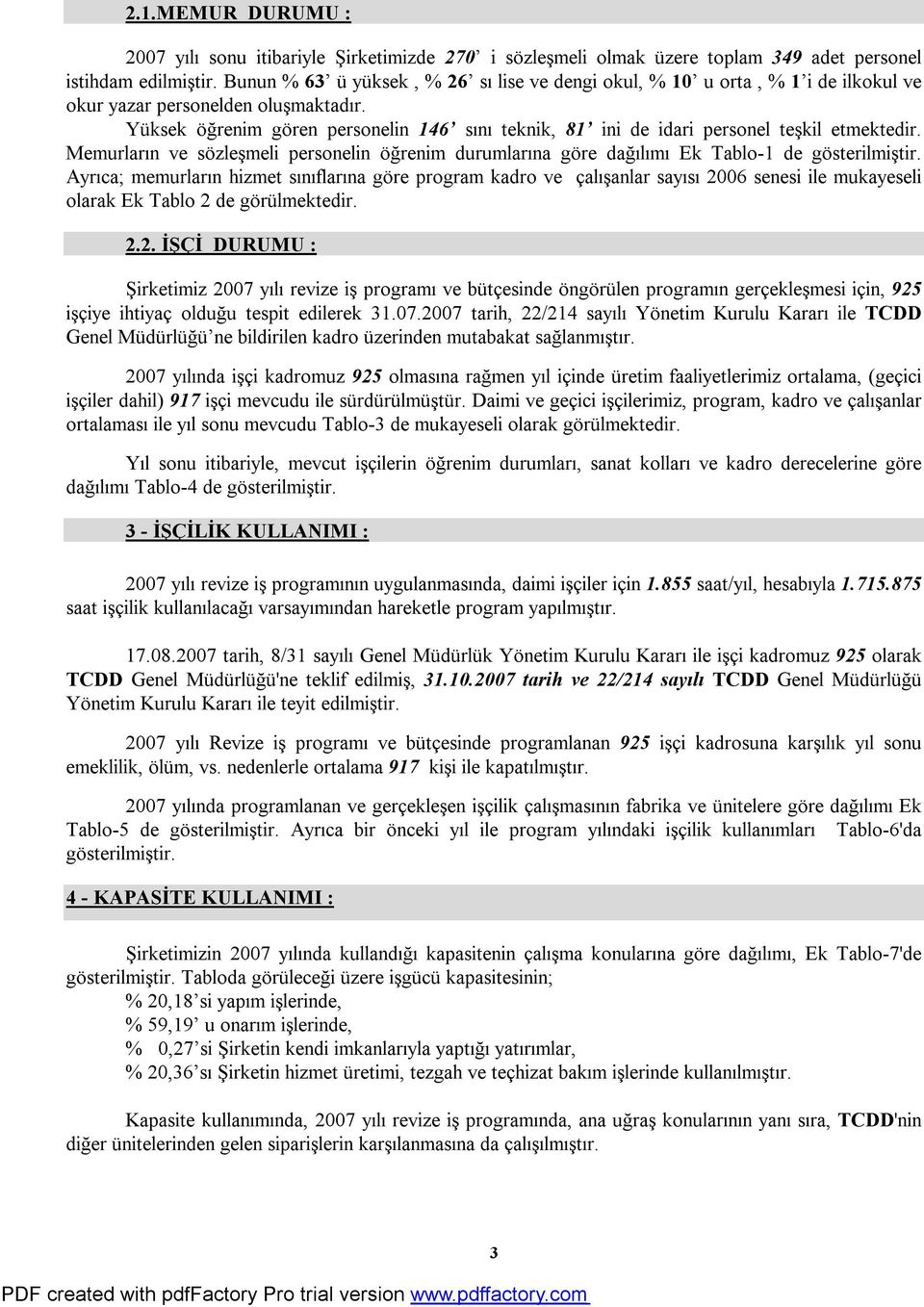 Yüksek öğrenim gören personelin 146 sını teknik, 81 ini de idari personel teşkil etmektedir. Memurların ve sözleşmeli personelin öğrenim durumlarına göre dağılımı Ek Tablo-1 de gösterilmiştir.