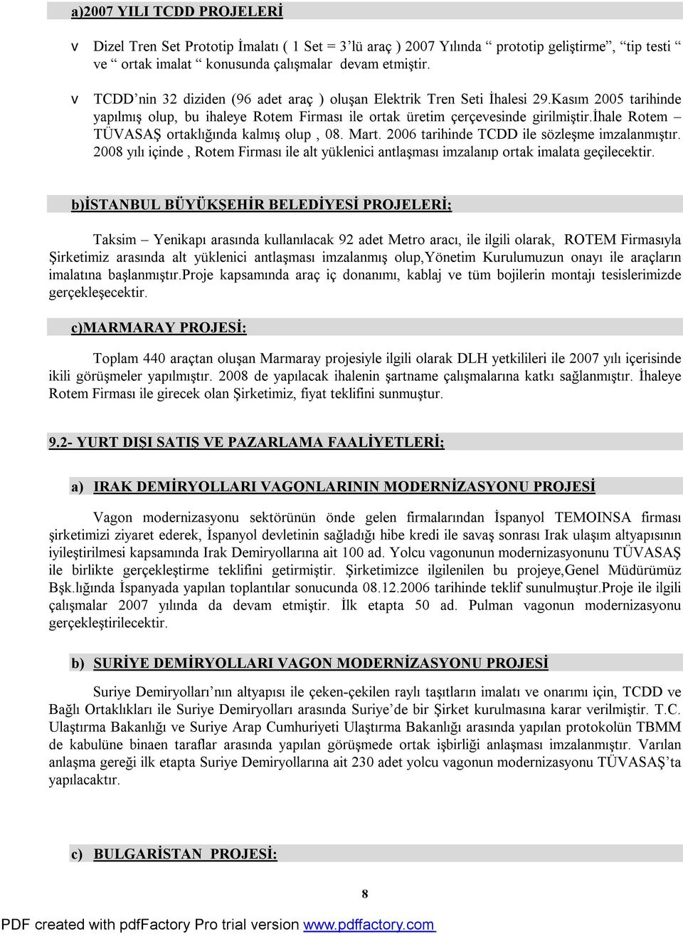 ihale Rotem TÜVASAŞ ortaklığında kalmış olup, 08. Mart. 2006 tarihinde TCDD ile sözleşme imzalanmıştır.