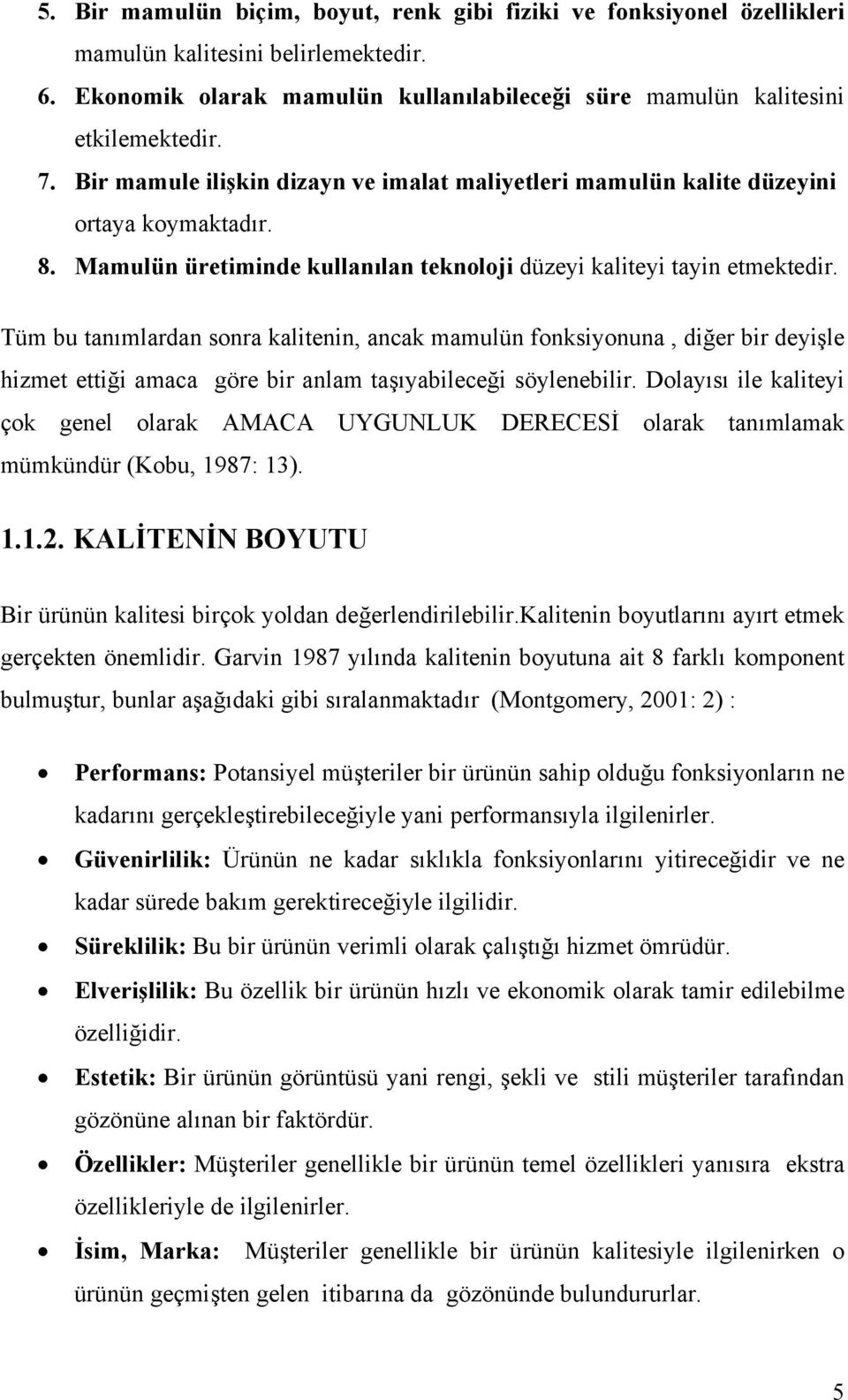 Tüm bu tanımlardan sonra kalitenin, ancak mamulün fonksiyonuna, diğer bir deyişle hizmet ettiği amaca göre bir anlam taşıyabileceği söylenebilir.