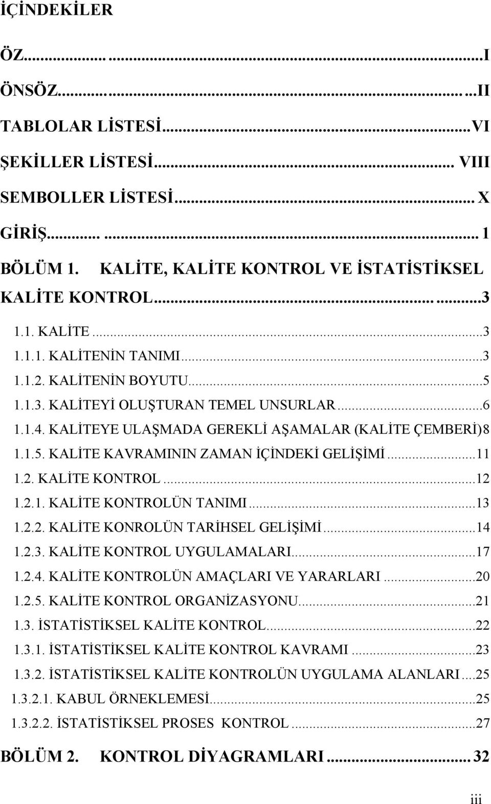 ..12 1.2.1. KALİTE KONTROLÜN TANIMI...13 1.2.2. KALİTE KONROLÜN TARİHSEL GELİŞİMİ...14 1.2.3. KALİTE KONTROL UYGULAMALARI...17 1.2.4. KALİTE KONTROLÜN AMAÇLARI VE YARARLARI...20 1.2.5.