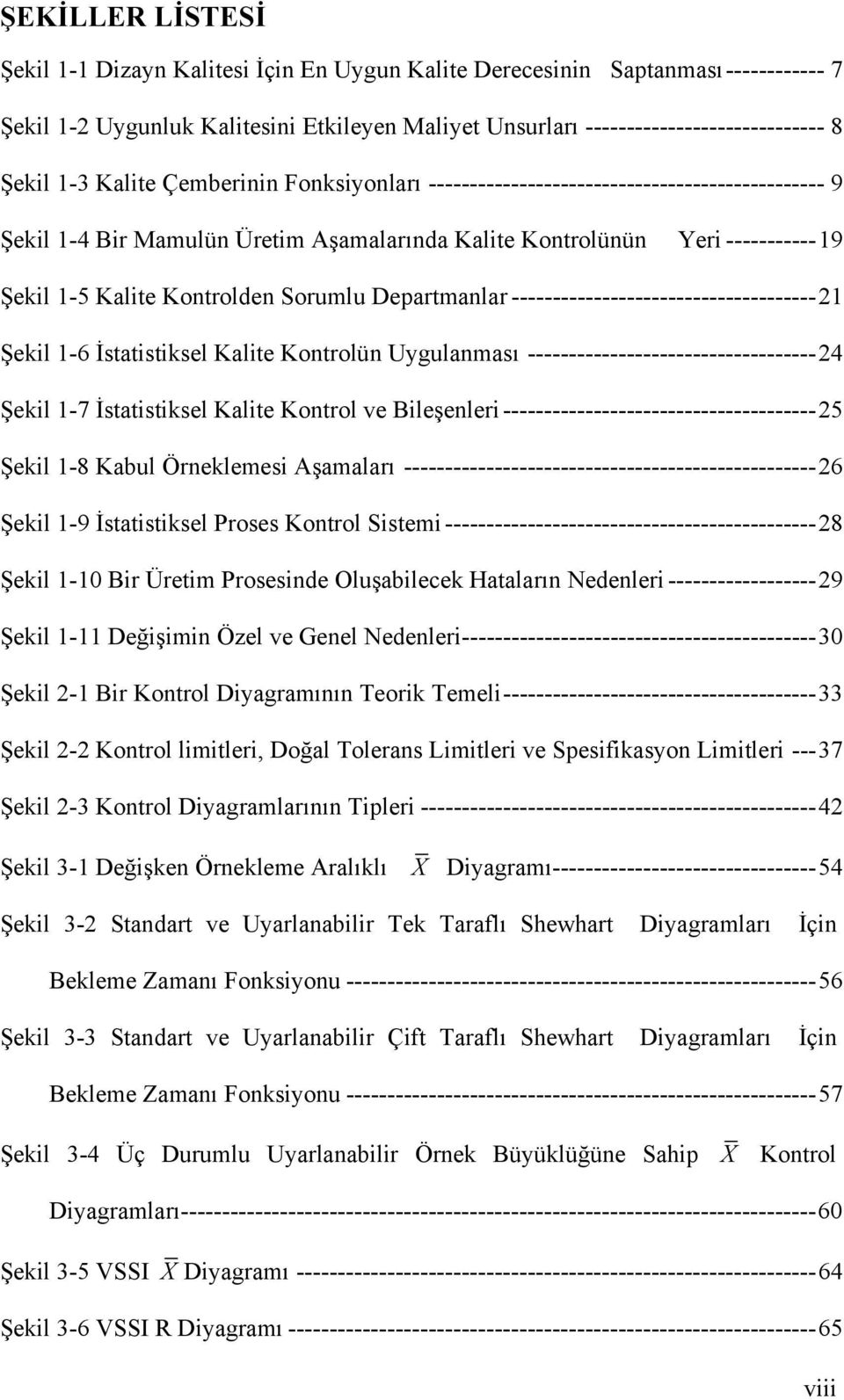 Sorumlu Departmanlar -------------------------------------21 Şekil 1-6 İstatistiksel Kalite Kontrolün Uygulanması -----------------------------------24 Şekil 1-7 İstatistiksel Kalite Kontrol ve