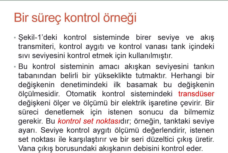 Otomatik kontrol sistemindeki transdüser değişkeni ölçer ve ölçümü bir elektrik işaretine çevirir. Bir süreci denetlemek için istenen sonucu da bilmemiz gerekir.