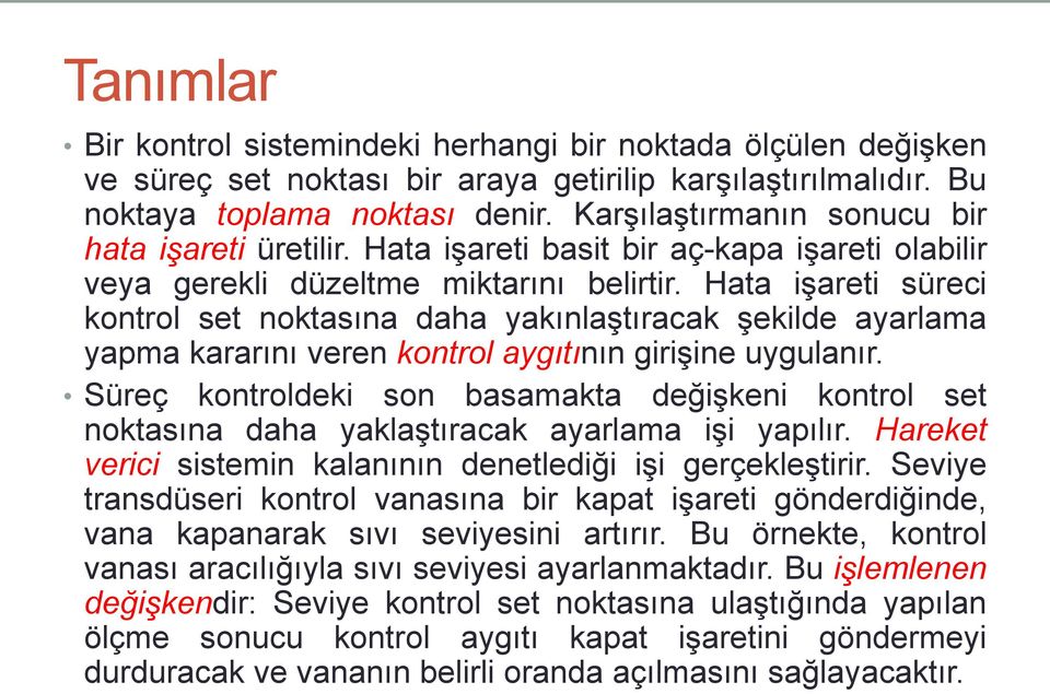 Hata işareti süreci kontrol set noktasına daha yakınlaştıracak şekilde ayarlama yapma kararını veren kontrol aygıtının girişine uygulanır.