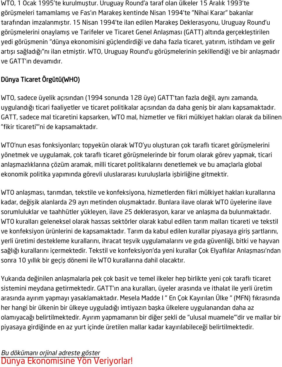 güçlendirdiği ve daha fazla ticaret, yatırım, istihdam ve gelir artışı sağladığı"nı ilan etmiştir. WTO, Uruguay Round'u görüşmelerinin şekillendiği ve bir anlaşmadır ve GATT'ın devamıdır.