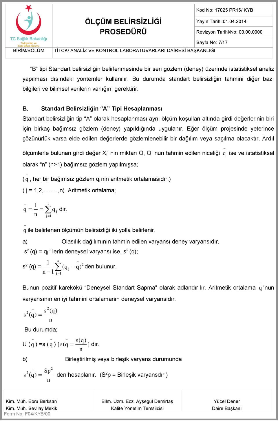 Standart Belirsizliğin A Tipi Hesaplanması Standart belirsizliğin tip A olarak hesaplanması aynı ölçüm koşulları altında girdi değerlerinin biri için birkaç bağımsız gözlem (deney) yapıldığında