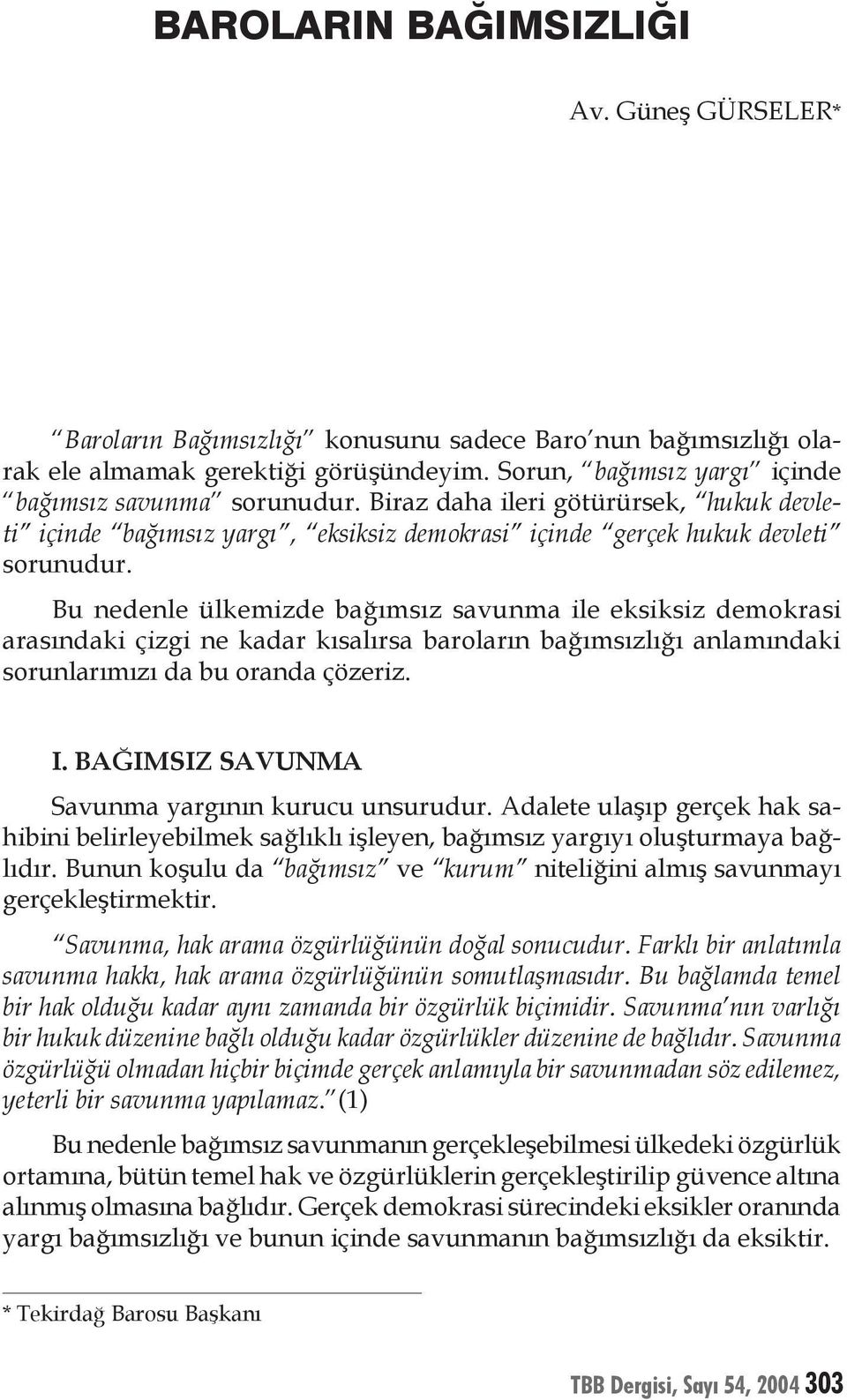 Bu nedenle ülkemizde bağımsız savunma ile eksiksiz demokrasi arasındaki çizgi ne kadar kısalırsa baroların bağımsızlığı anlamındaki sorunlarımızı da bu oranda çözeriz. I.