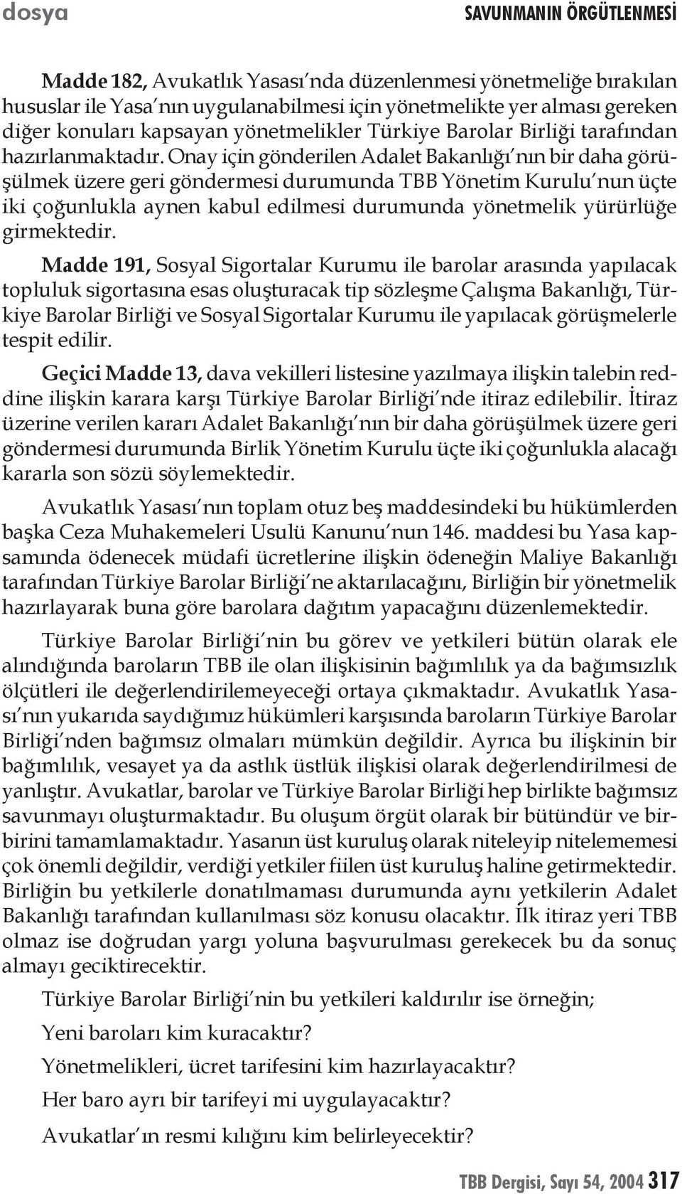 Onay için gönderilen Adalet Bakanlığı nın bir daha görüşülmek üzere geri göndermesi durumunda TBB Yönetim Kurulu nun üçte iki çoğunlukla aynen kabul edilmesi durumunda yönetmelik yürürlüğe