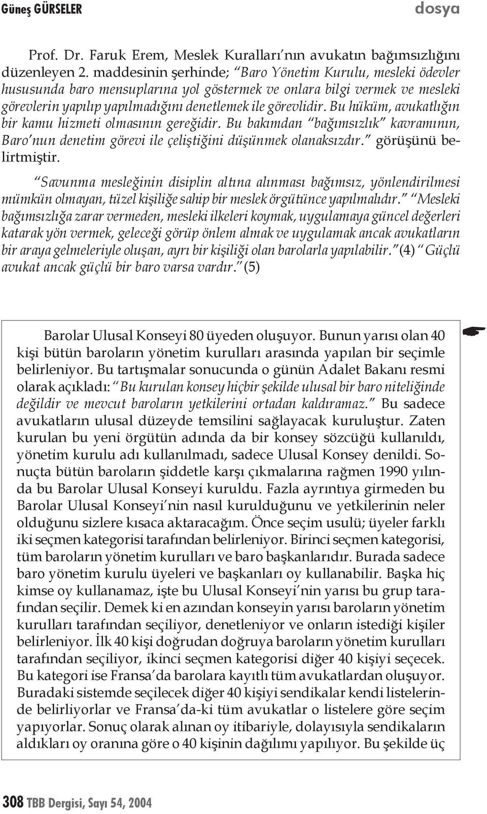 Bu hüküm, avukatlığın bir kamu hizmeti olmasının gereğidir. Bu bakımdan bağımsızlık kavramının, Baro nun denetim görevi ile çeliştiğini düşünmek olanaksızdır. görüşünü belirtmiştir.