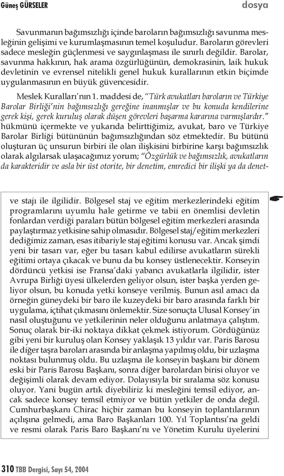 Barolar, savunma hakkının, hak arama özgürlüğünün, demokrasinin, laik hukuk devletinin ve evrensel nitelikli genel hukuk kurallarının etkin biçimde uygulanmasının en büyük güvencesidir.