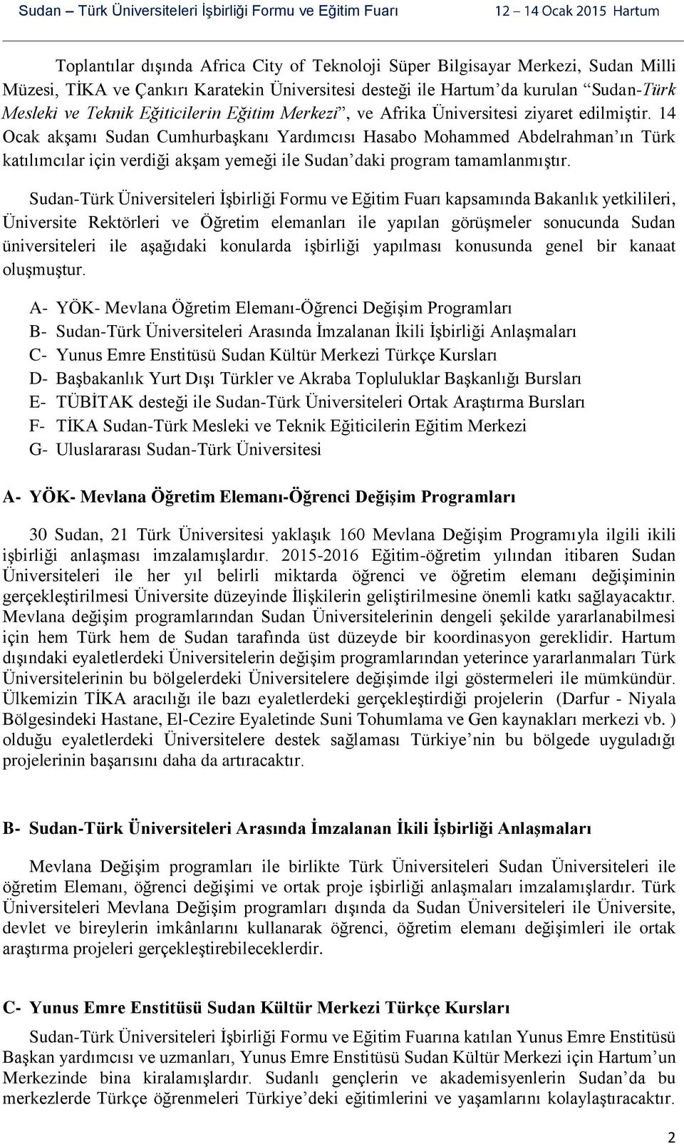 14 Ocak akşamı Sudan Cumhurbaşkanı Yardımcısı Hasabo Mohammed Abdelrahman ın Türk katılımcılar için verdiği akşam yemeği ile Sudan daki program tamamlanmıştır.