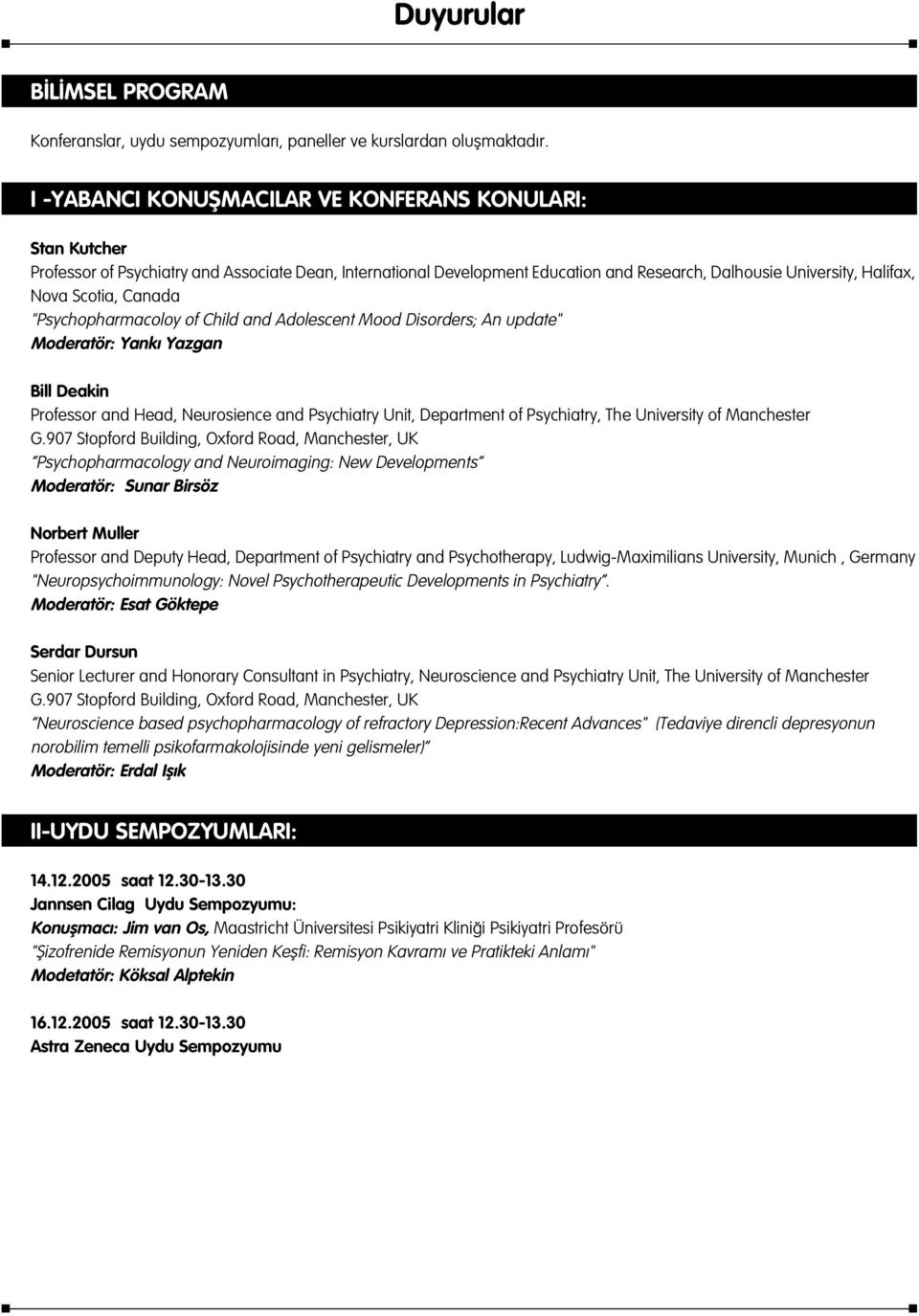 "Psychopharmacoloy of Child and Adolescent Mood Disorders; An update" Moderatör: Yank Yazgan Bill Deakin Professor and Head, Neurosience and Psychiatry Unit, Department of Psychiatry, The University