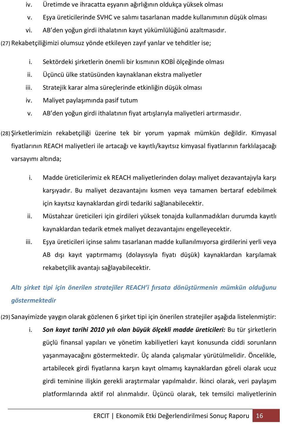 Sektördeki şirketlerin önemli bir kısmının KOBİ ölçeğinde olması ii. Üçüncü ülke statüsünden kaynaklanan ekstra maliyetler iii. Stratejik karar alma süreçlerinde etkinliğin düşük olması iv.