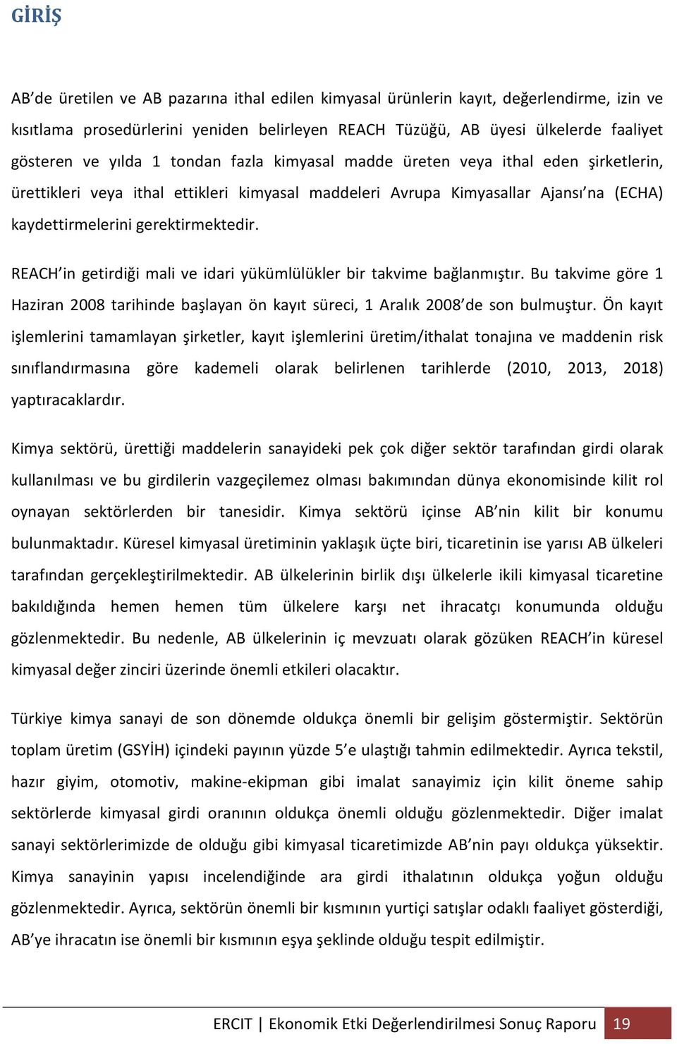 REACH in getirdiği mali ve idari yükümlülükler bir takvime bağlanmıştır. Bu takvime göre 1 Haziran 2008 tarihinde başlayan ön kayıt süreci, 1 Aralık 2008 de son bulmuştur.