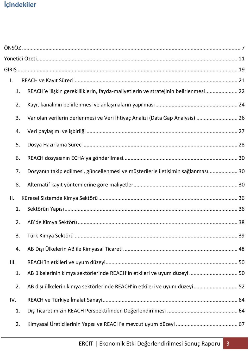 Dosya Hazırlama Süreci... 28 6. REACH dosyasının ECHA ya gönderilmesi... 30 7. Dosyanın takip edilmesi, güncellenmesi ve müşterilerle iletişimin sağlanması... 30 8.