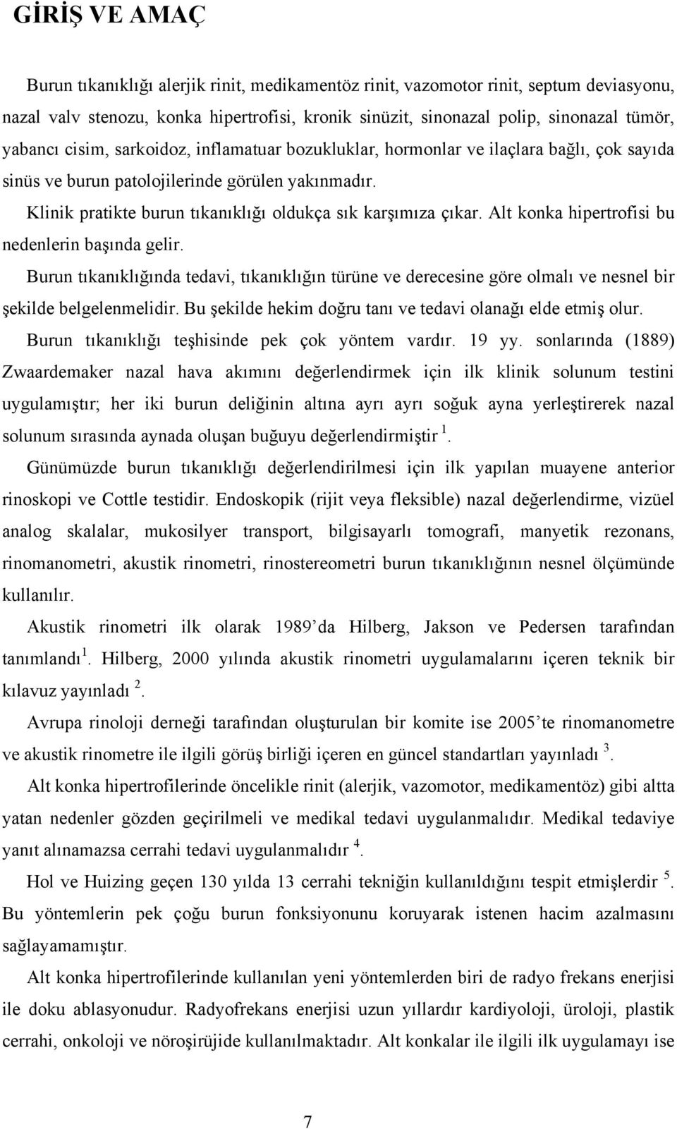 Klinik pratikte burun tıkanıklığı oldukça sık karşımıza çıkar. Alt konka hipertrofisi bu nedenlerin başında gelir.