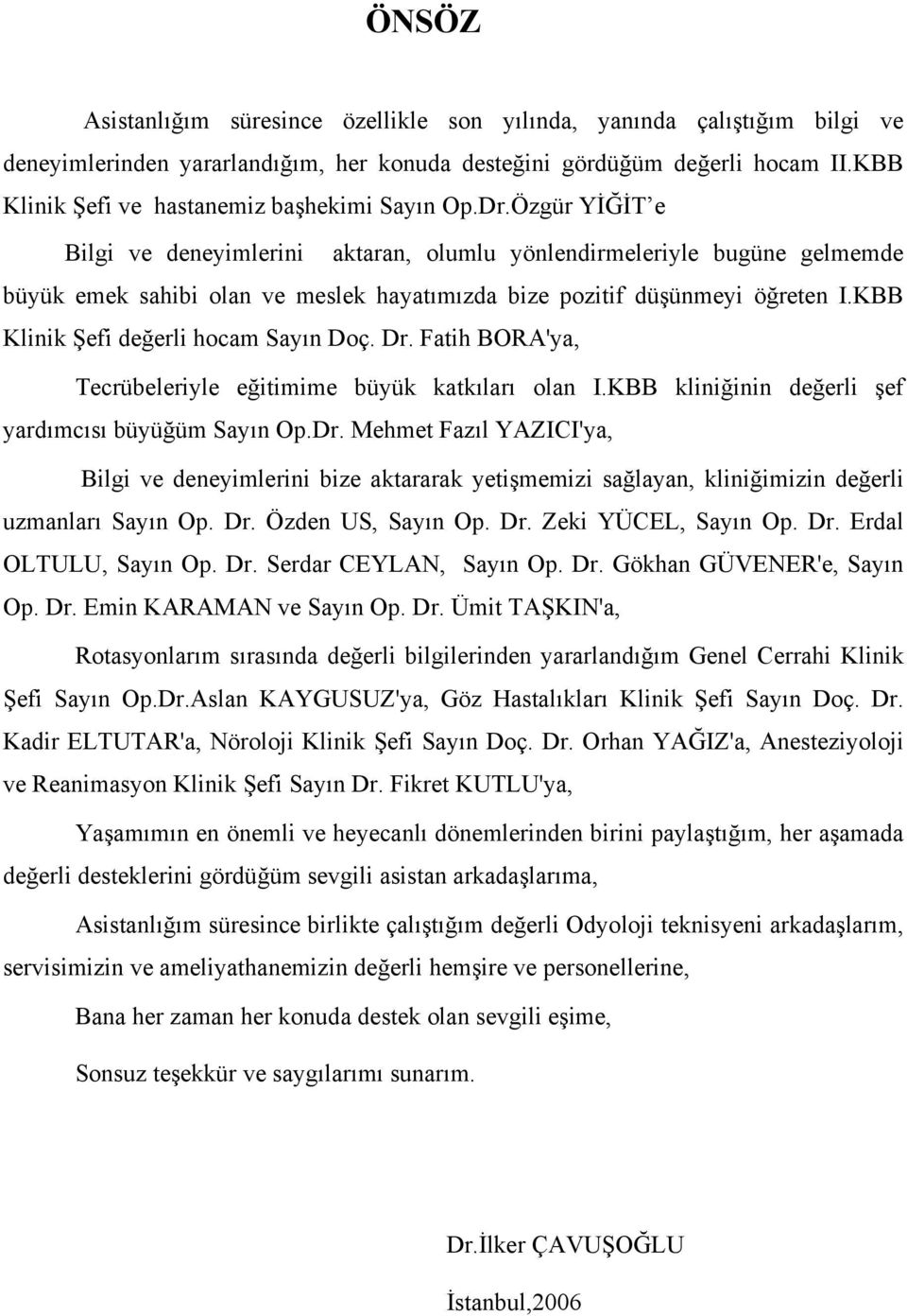 Özgür YİĞİT e Bilgi ve deneyimlerini aktaran, olumlu yönlendirmeleriyle bugüne gelmemde büyük emek sahibi olan ve meslek hayatımızda bize pozitif düşünmeyi öğreten I.