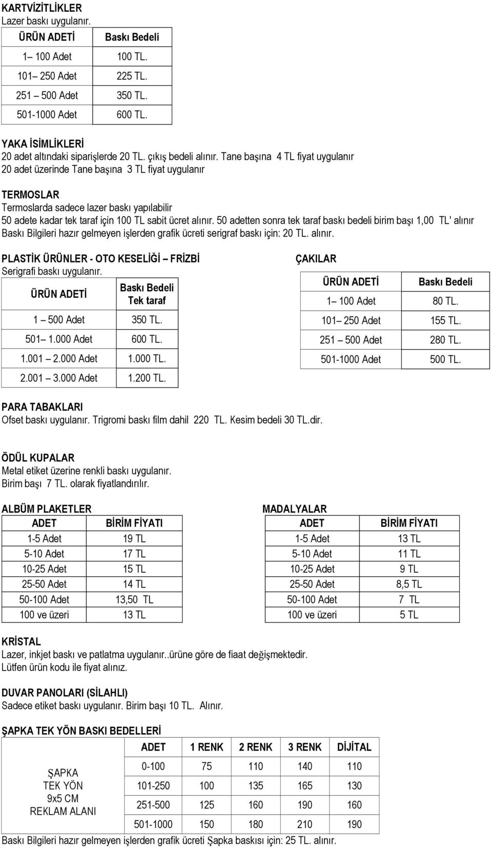 Tane başõna 4 TL fiyat uygulanõr 20 adet Ÿzerinde Tane başõna 3 TL fiyat uygulanõr TERMOSLAR Termoslarda sadece lazer baskõ yapõlabilir 50 adete kadar tek taraf için 100 TL sabit ücret alõnõr.