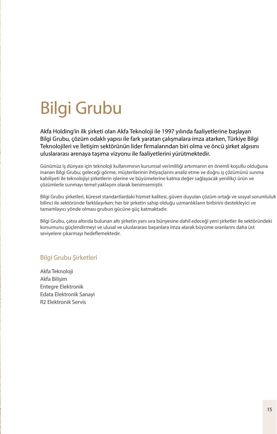 Günümüz iş dünyası için teknoloji kullanımının kurumsal verimliliği artırmanın en önemli koşullu olduğuna inanan Bilgi Grubu; geleceği görme, müşterilerinin ihtiyaçlarını analiz etme ve doğru iş