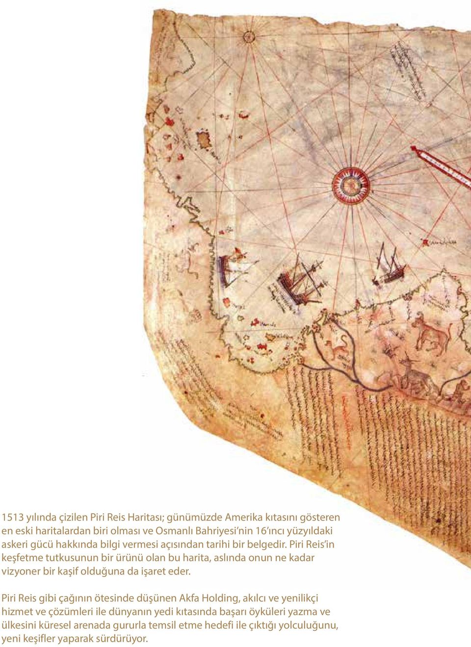 Piri Reis in keşfetme tutkusunun bir ürünü olan bu harita, aslında onun ne kadar vizyoner bir kaşif olduğuna da işaret eder.