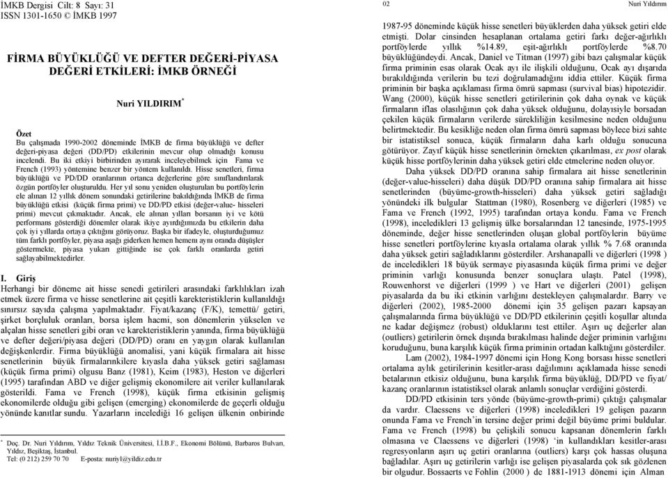 Bu iki etkiyi birbirinden ayırarak inceleyebilmek için Fama ve French (1993) yöntemine benzer bir yöntem kullanıldı.