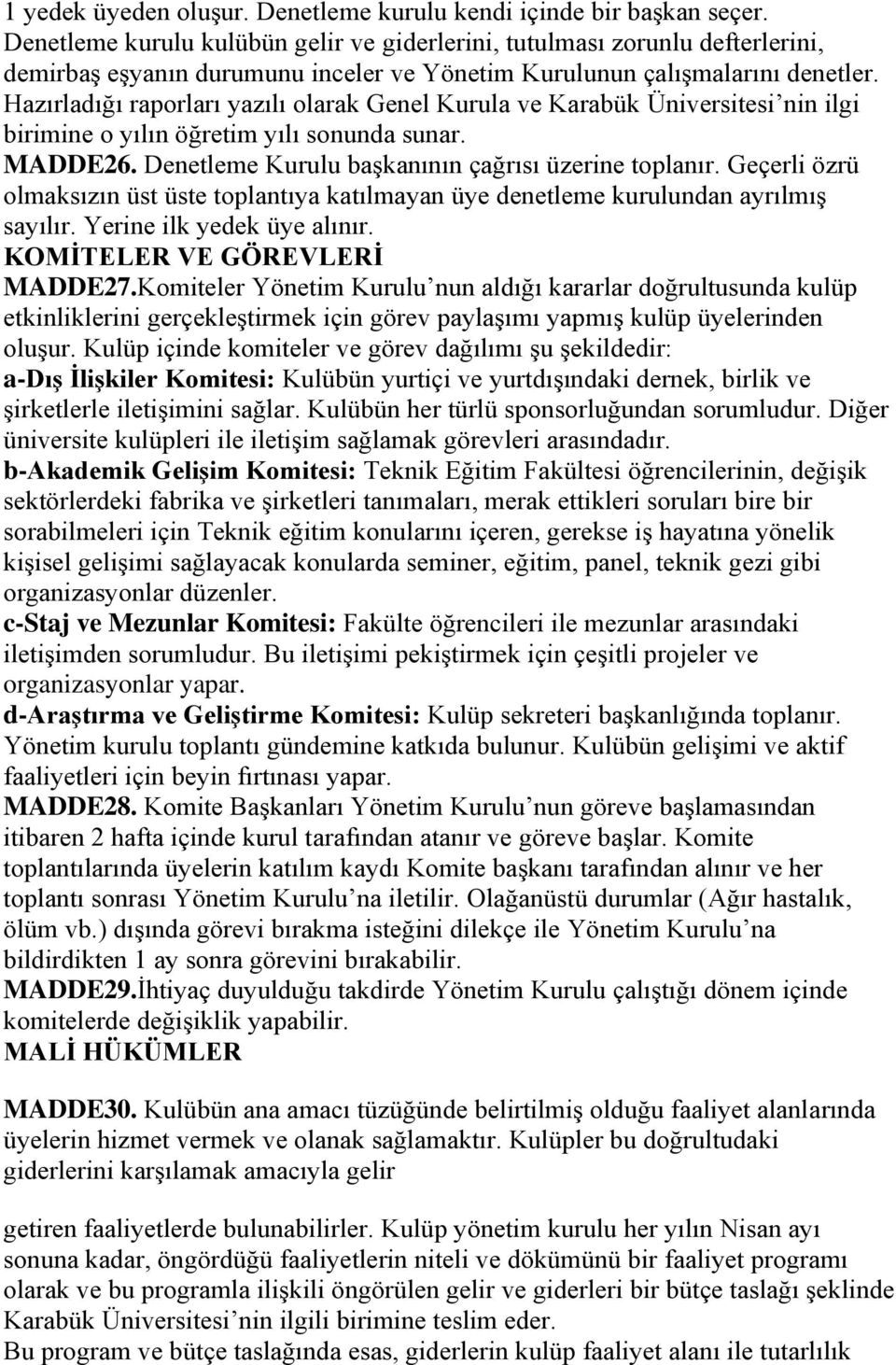 Hazırladığı raporları yazılı olarak Genel Kurula ve Karabük Üniversitesi nin ilgi birimine o yılın öğretim yılı sonunda sunar. MADDE26. Denetleme Kurulu başkanının çağrısı üzerine toplanır.