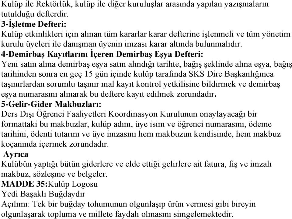 4-Demirbaş Kayıtlarını İçeren Demirbaş Eşya Defteri: Yeni satın alına demirbaş eşya satın alındığı tarihte, bağış şeklinde alına eşya, bağış tarihinden sonra en geç 15 gün içinde kulüp tarafında SKS