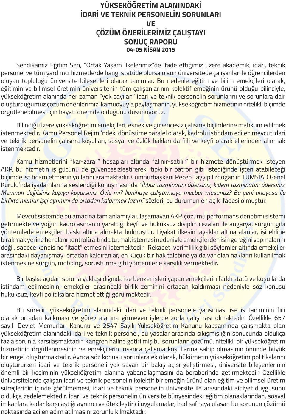 Bu nedenle eğitim ve bilim emekçileri olarak, eğitimin ve bilimsel üretimin üniversitenin tüm çalışanlarının kolektif emeğinin ürünü olduğu bilinciyle, yükseköğretim alanında her zaman yok sayılan