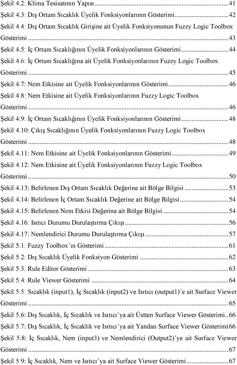 6: İç Ortam Sıcaklığına ait Üyelik Fonksiyonlarının Fuzzy Logic Toolbox Gösterimi... 45 Şekil 4.7: Nem Etkisine ait Üyelik Fonksiyonlarının Gösterimi... 46 Şekil 4.