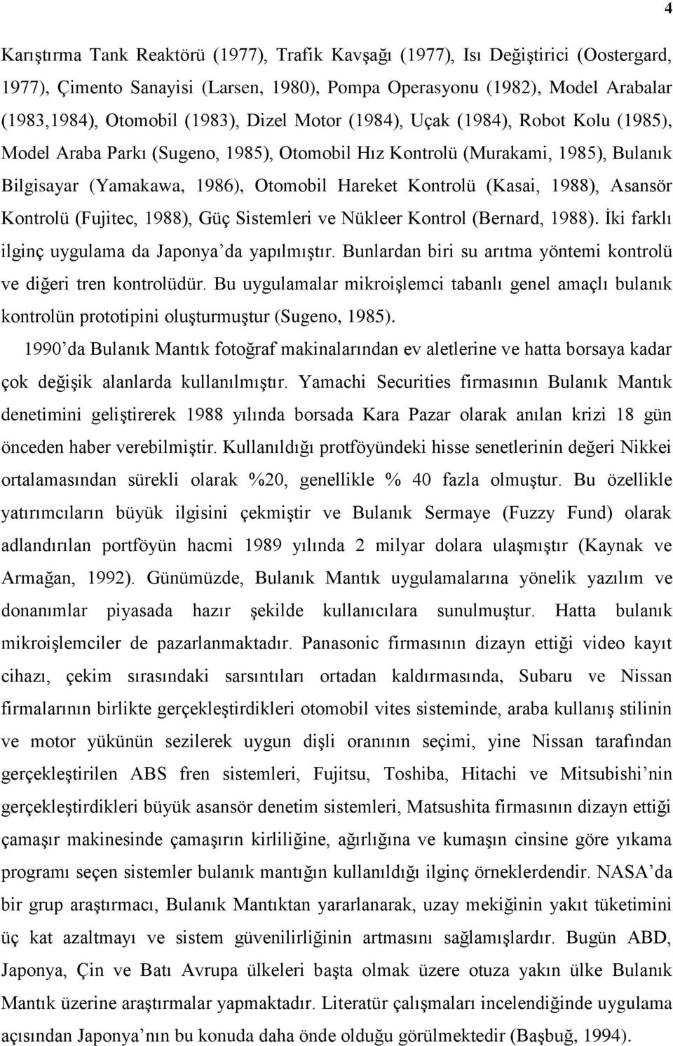 1988), Asansör Kontrolü (Fujitec, 1988), Güç Sistemleri ve Nükleer Kontrol (Bernard, 1988). İki farklı ilginç uygulama da Japonya da yapılmıştır.