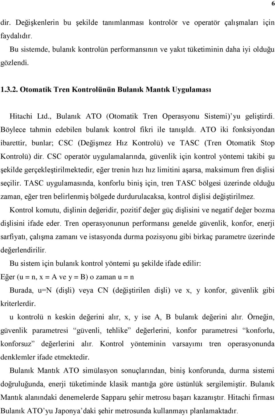 ATO iki fonksiyondan ibarettir, bunlar; CSC (Değişmez Hız Kontrolü) ve TASC (Tren Otomatik Stop Kontrolü) dir.