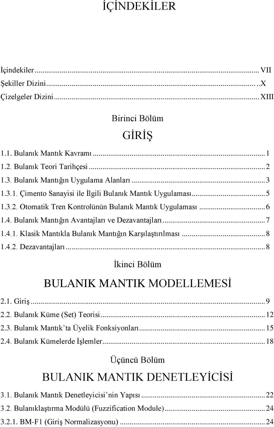 Bulanık Mantığın Avantajları ve Dezavantajları... 7 1.4.1. Klasik Mantıkla Bulanık Mantığın Karşılaştırılması... 8 1.4.2. Dezavantajları... 8 İkinci Bölüm BULANIK MANTIK MODELLEMESİ 2.1. Giriş... 9 2.