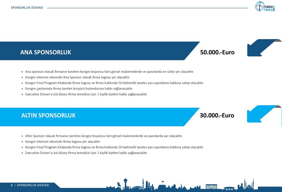 Kongre çantasında firma tanıtım broşürü bulundurma hakkı sağlanacaktır. Executive Dinner a üst düzey firma temsilcisi için 1 kişilik katılım hakkı sağlanacaktır. ALTIN SPONSORLUK 30.000.