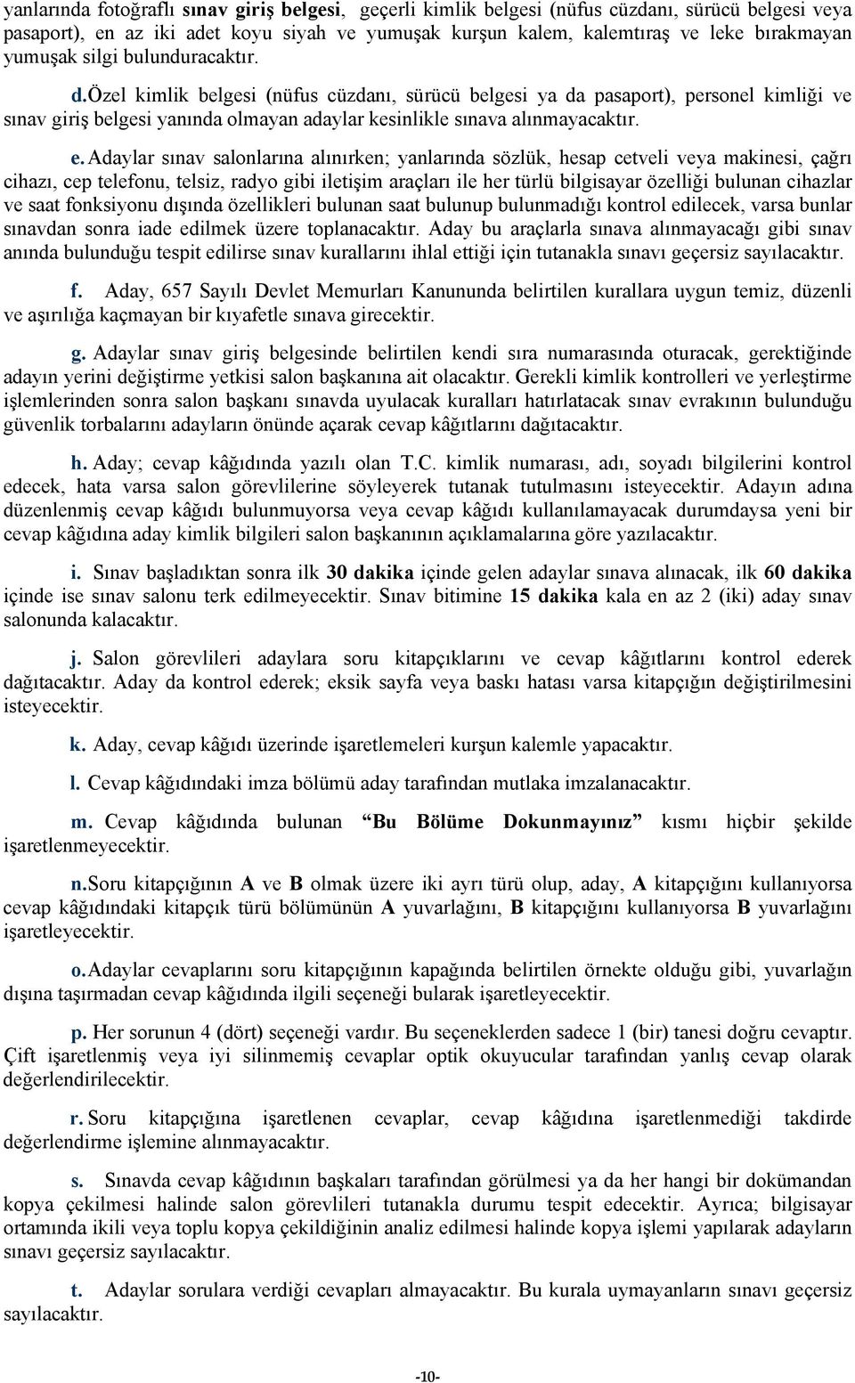 e. Adaylar sınav salonlarına alınırken; yanlarında sözlük, hesap cetveli veya makinesi, çağrı cihazı, cep telefonu, telsiz, radyo gibi iletişim araçları ile her türlü bilgisayar özelliği bulunan