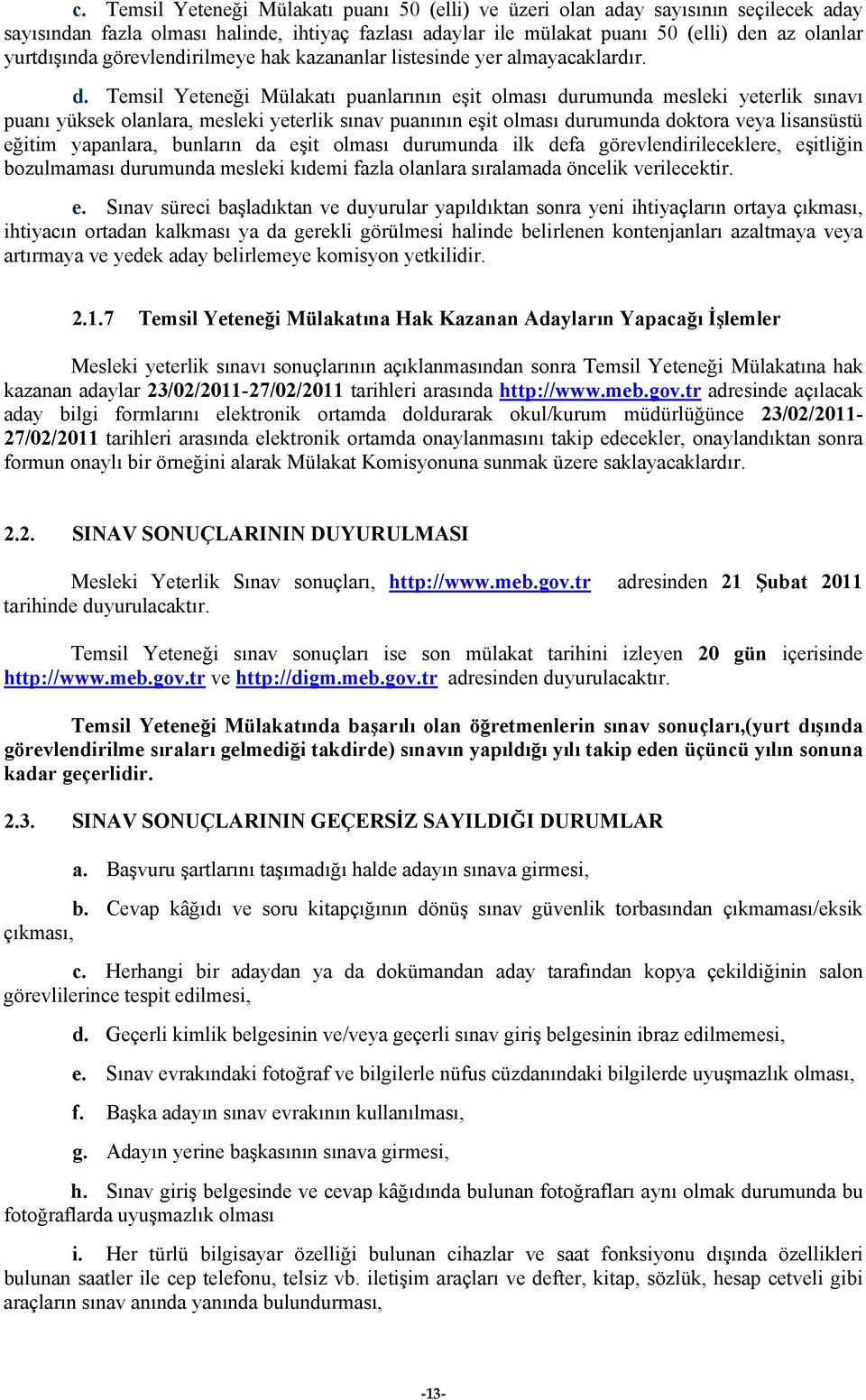 Temsil Yeteneği Mülakatı puanlarının eşit olması durumunda mesleki yeterlik sınavı puanı yüksek olanlara, mesleki yeterlik sınav puanının eşit olması durumunda doktora veya lisansüstü eğitim