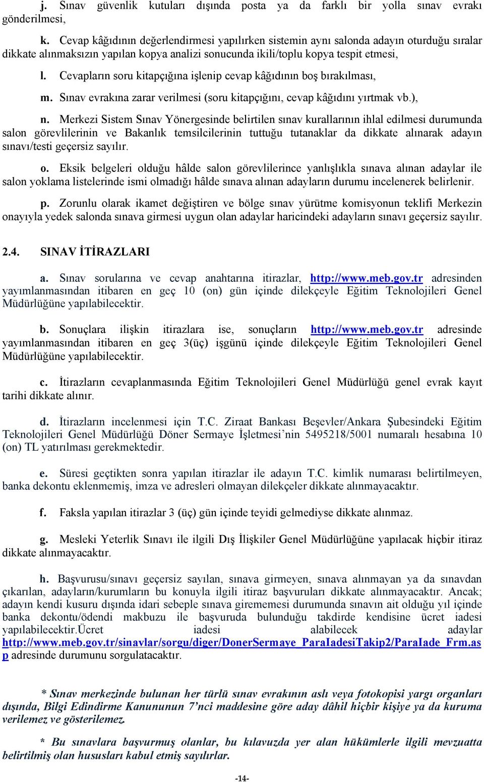 Cevapların soru kitapçığına işlenip cevap kâğıdının boş bırakılması, m. Sınav evrakına zarar verilmesi (soru kitapçığını, cevap kâğıdını yırtmak vb.), n.