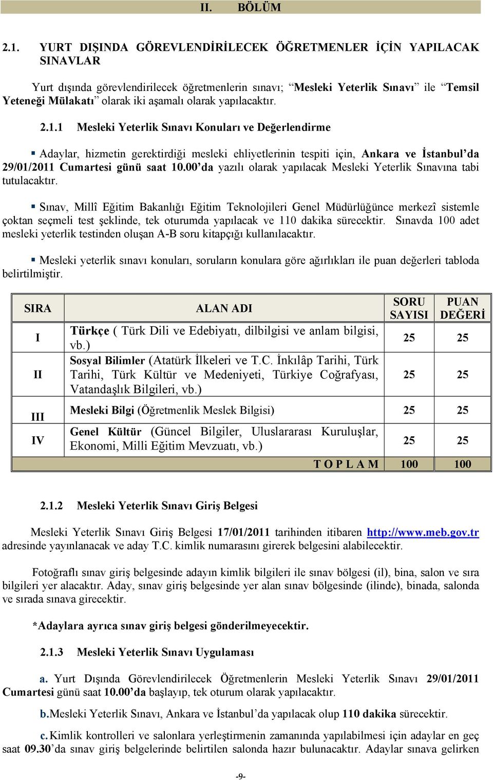 yapılacaktır. 2.1.1 Mesleki Yeterlik Sınavı Konuları ve Değerlendirme Adaylar, hizmetin gerektirdiği mesleki ehliyetlerinin tespiti için, Ankara ve İstanbul da 29/01/2011 Cumartesi günü saat 10.