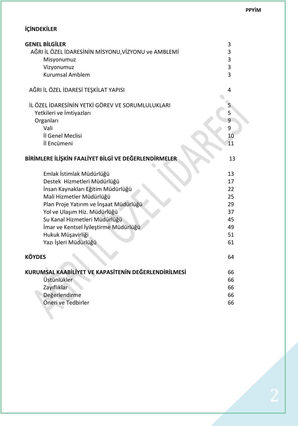 Müdürlüğü 17 İnsan Kaynakları Eğitim Müdürlüğü 22 Mali Hizmetler Müdürlüğü 25 Plan Proje Yatırım ve İnşaat Müdürlüğü 29 Yol ve Ulaşım Hiz.