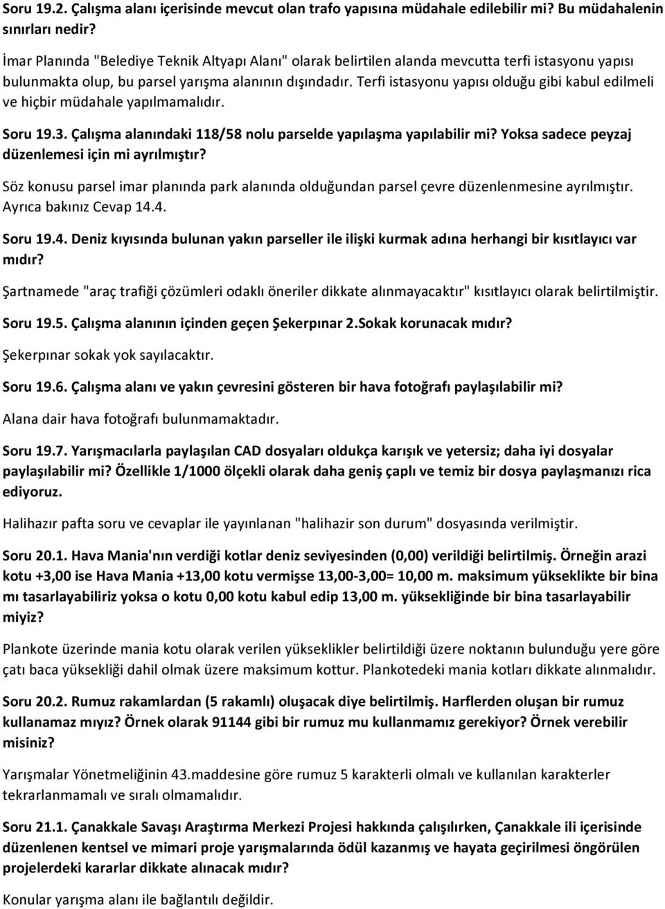 Terfi istasyonu yapısı olduğu gibi kabul edilmeli ve hiçbir müdahale yapılmamalıdır. Soru 19.3. Çalışma alanındaki 118/58 nolu parselde yapılaşma yapılabilir mi?