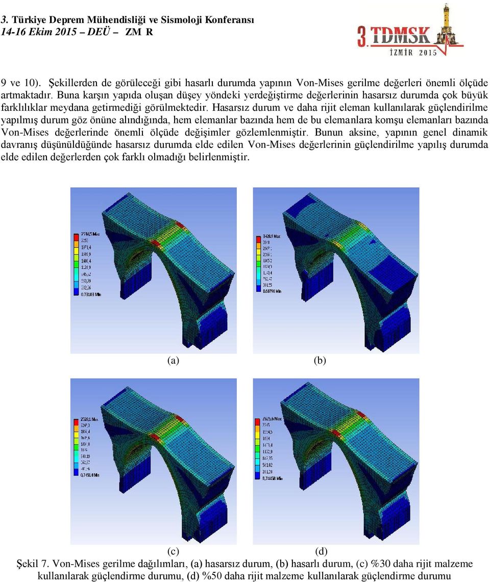 Hasarsız durum ve daha rijit eleman kullanılarak güçlendirilme yapılmış durum göz önüne alındığında, hem elemanlar bazında hem de bu elemanlara komşu elemanları bazında Von-Mises değerlerinde önemli