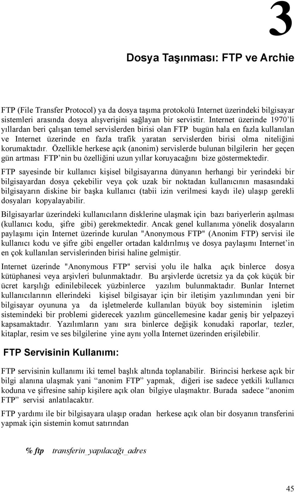 korumaktadır. Özellikle herkese açık (anonim) servislerde bulunan bilgilerin her geçen gün artması FTP nin bu özelliğini uzun yıllar koruyacağını bize göstermektedir.