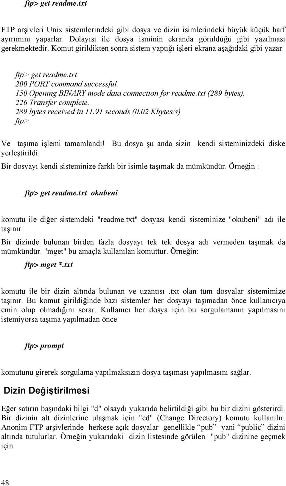 226 Transfer complete. 289 bytes received in 11.91 seconds (0.02 Kbytes/s) ftp> Ve taşıma işlemi tamamlandı! Bu dosya şu anda sizin kendi sisteminizdeki diske yerleştirildi.