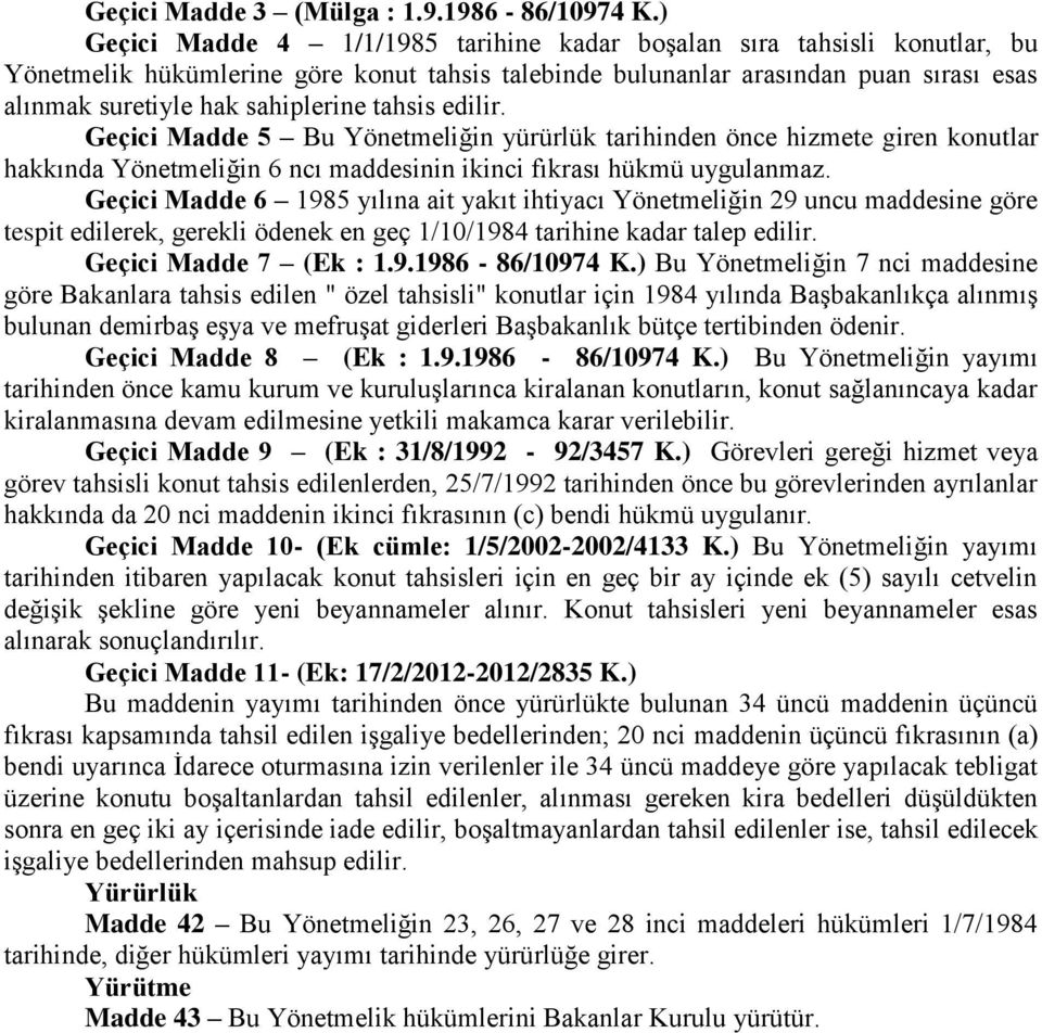 tahsis edilir. Geçici Madde 5 Bu Yönetmeliğin yürürlük tarihinden önce hizmete giren konutlar hakkında Yönetmeliğin 6 ncı maddesinin ikinci fıkrası hükmü uygulanmaz.