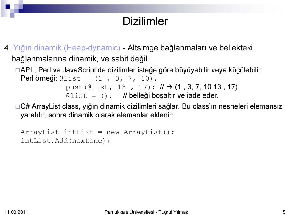 Perl örneği: @list = (1, 3, 7, 10); push(@list, 13, 17); // (1, 3, 7, 10 13, 17) @list = (); // belleği boşaltır ve iade eder.